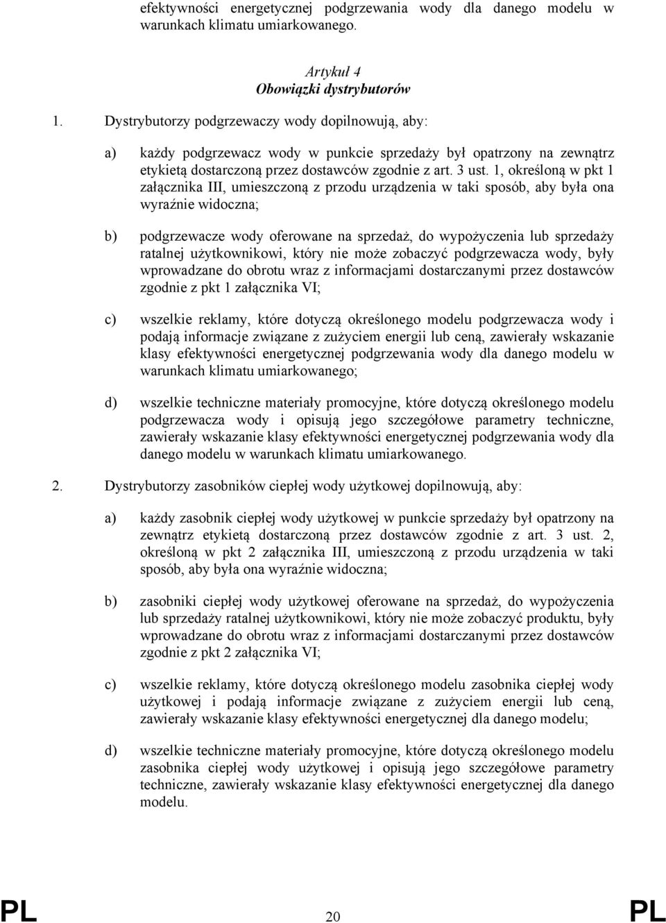 1, określoną w pkt 1 załącznika III, umieszczoną z przodu urządzenia w taki sposób, aby była ona wyraźnie widoczna; b) podgrzewacze wody oferowane na sprzedaż, do wypożyczenia lub sprzedaży ratalnej