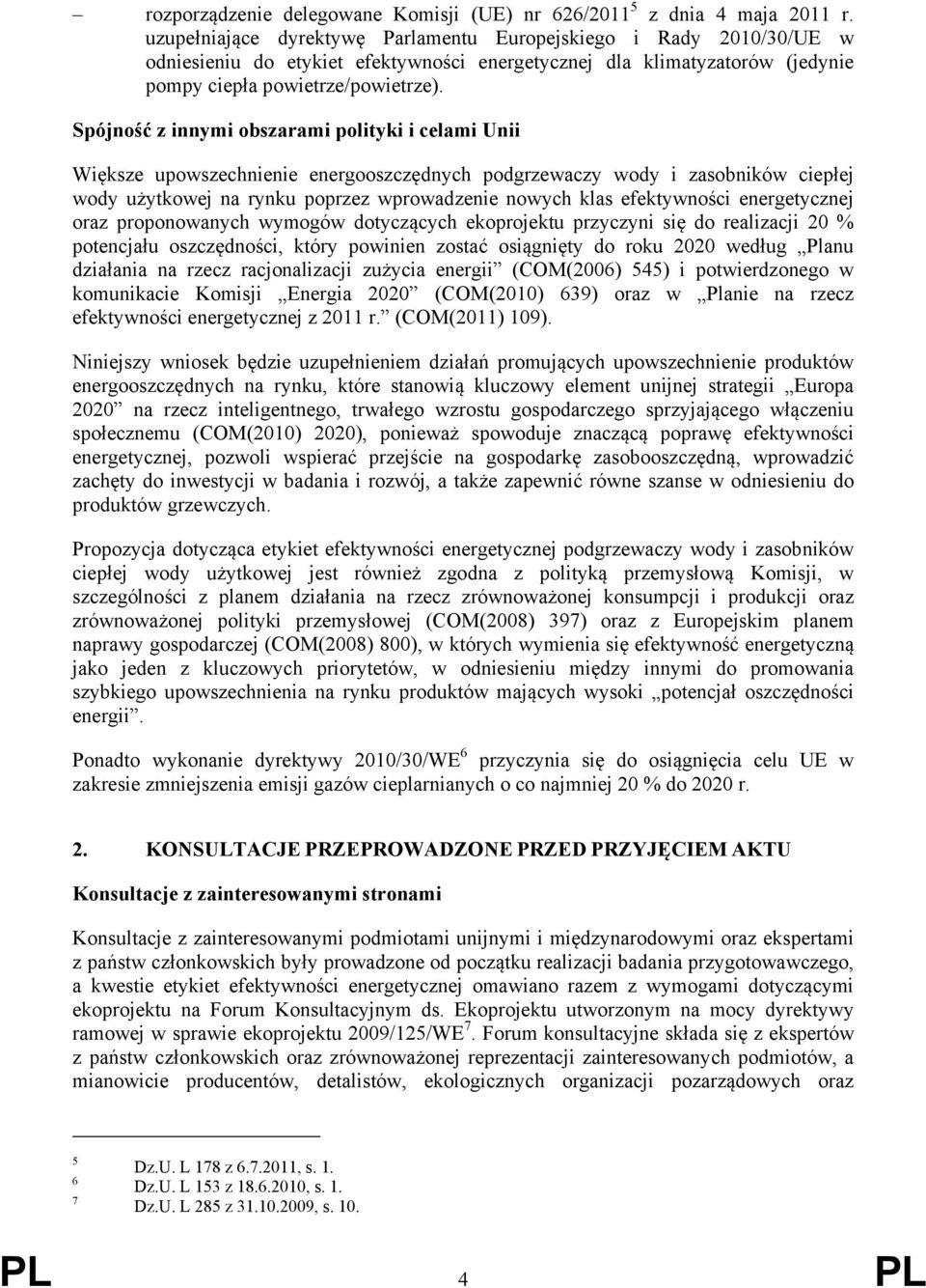 Spójność z innymi obszarami polityki i celami Unii Większe upowszechnienie energooszczędnych podgrzewaczy wody i zasobników ciepłej wody użytkowej na rynku poprzez wprowadzenie nowych klas