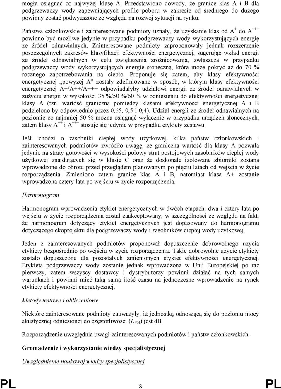 Państwa członkowskie i zainteresowane podmioty uznały, że uzyskanie klas od A + do A +++ powinno być możliwe jedynie w przypadku podgrzewaczy wody wykorzystujących energię ze źródeł odnawialnych.