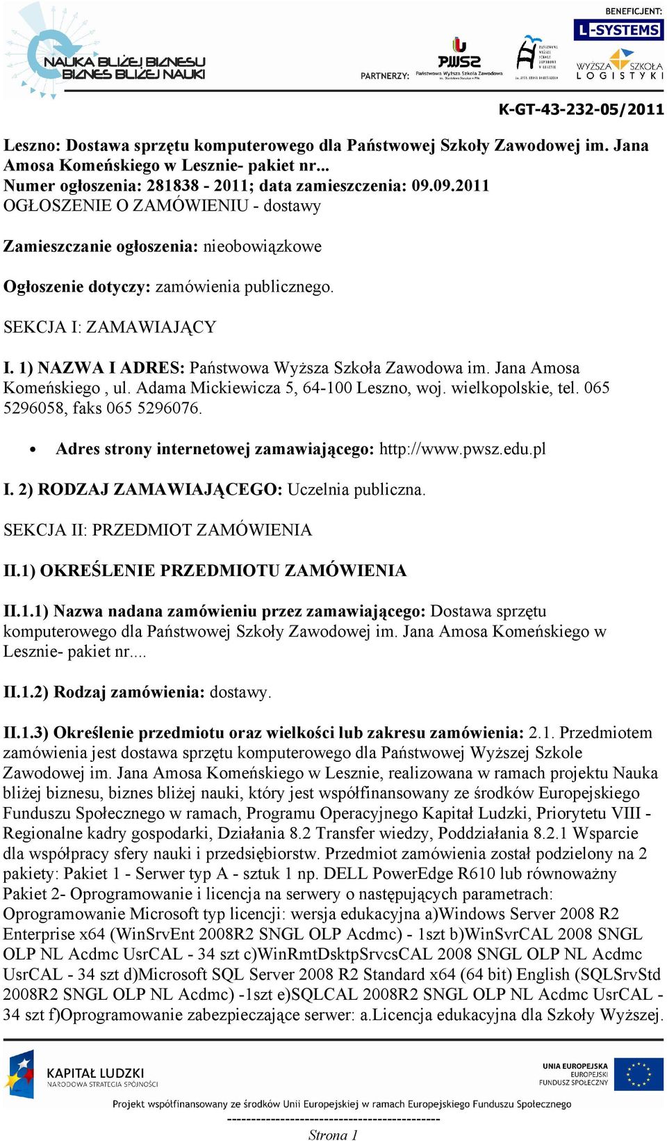 1) NAZWA I ADRES: Państwowa WyŜsza Szkoła Zawodowa im. Jana Amosa Komeńskiego, ul. Adama Mickiewicza 5, 64-100 Leszno, woj. wielkopolskie, tel. 065 5296058, faks 065 5296076.