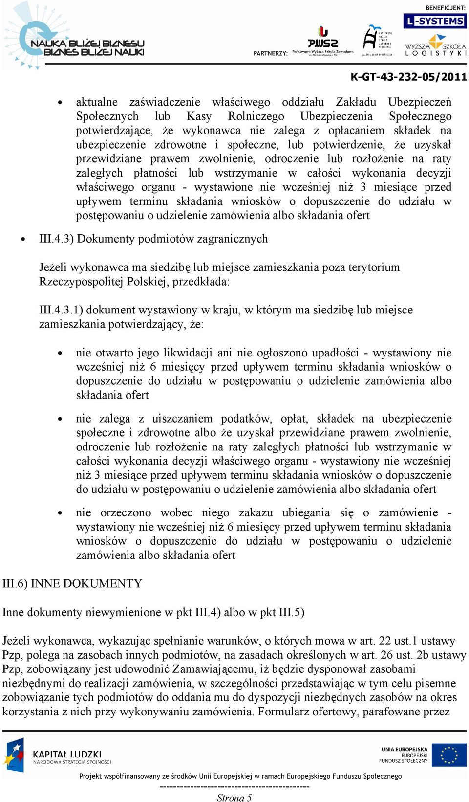 organu - wystawione nie wcześniej niŝ 3 miesiące przed upływem terminu składania wniosków o dopuszczenie do udziału w postępowaniu o udzielenie zamówienia albo składania ofert III.4.