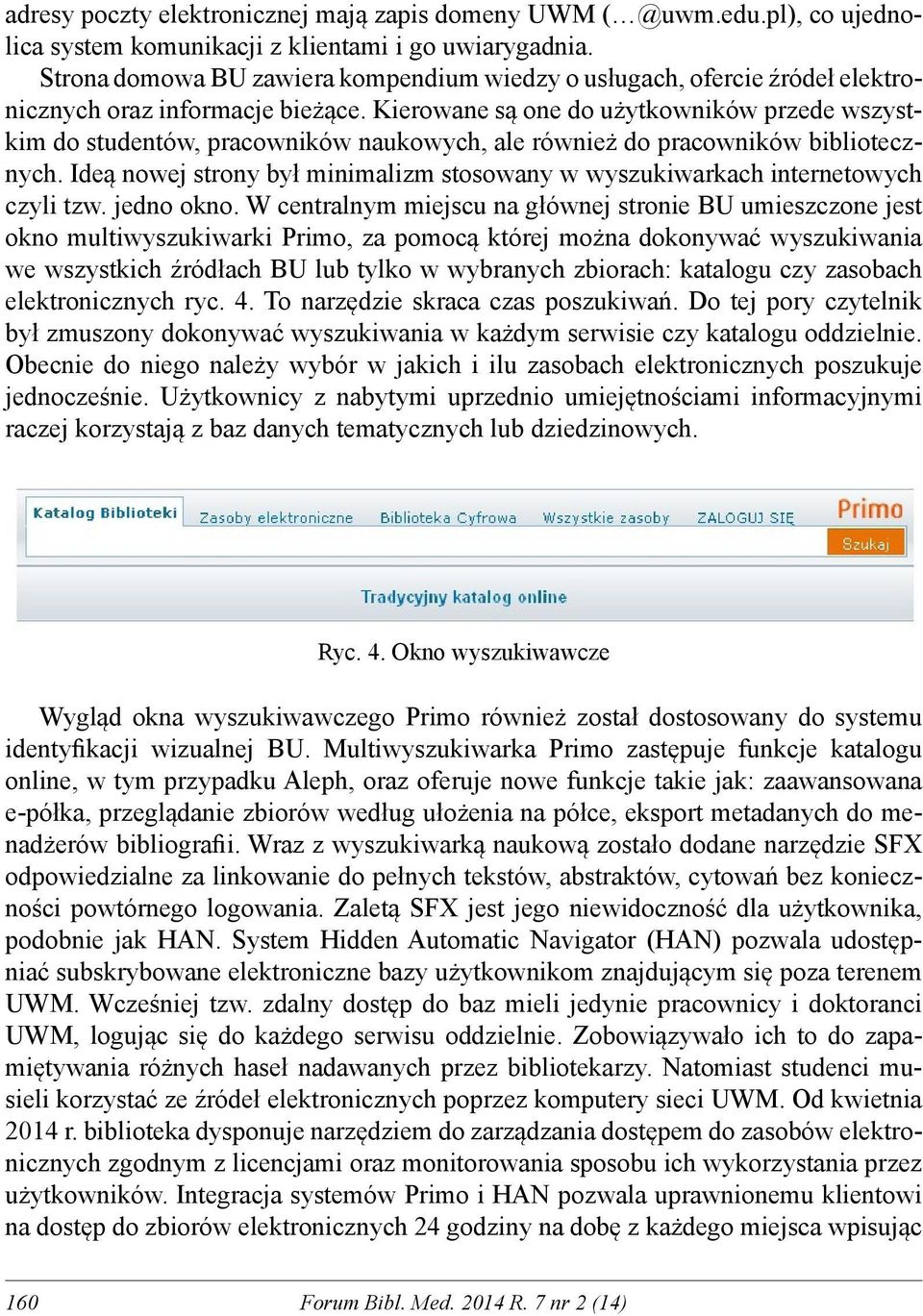 Kierowane są one do użytkowników przede wszystkim do studentów, pracowników naukowych, ale również do pracowników bibliotecznych.