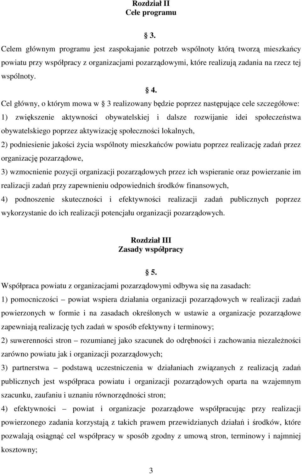 Cel główny, o którym mowa w 3 realizowany będzie poprzez następujące cele szczegółowe: 1) zwiększenie aktywności obywatelskiej i dalsze rozwijanie idei społeczeństwa obywatelskiego poprzez