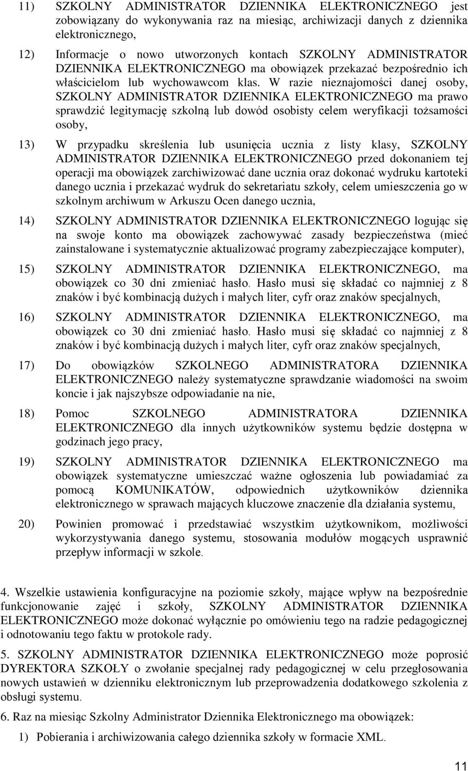 W razie nieznajomości danej osoby, SZKOLNY ADMINISTRATOR DZIENNIKA ELEKTRONICZNEGO ma prawo sprawdzić legitymację szkolną lub dowód osobisty celem weryfikacji tożsamości osoby, 13) W przypadku