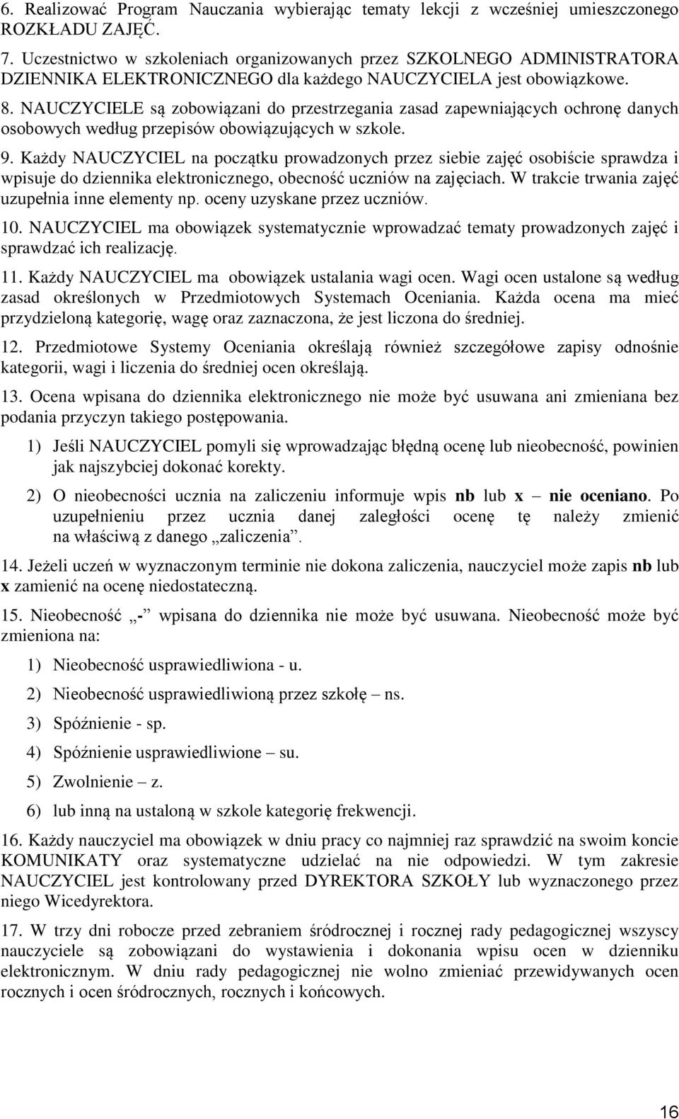 NAUCZYCIELE są zobowiązani do przestrzegania zasad zapewniających ochronę danych osobowych według przepisów obowiązujących w szkole. 9.