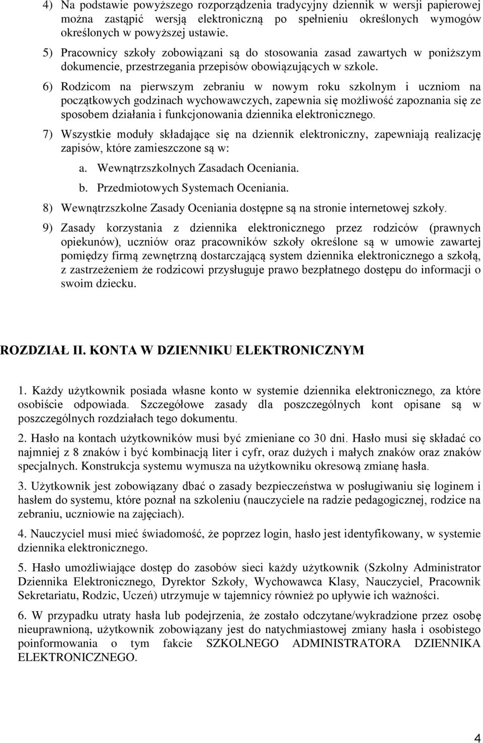 6) Rodzicom na pierwszym zebraniu w nowym roku szkolnym i uczniom na początkowych godzinach wychowawczych, zapewnia się możliwość zapoznania się ze sposobem działania i funkcjonowania dziennika