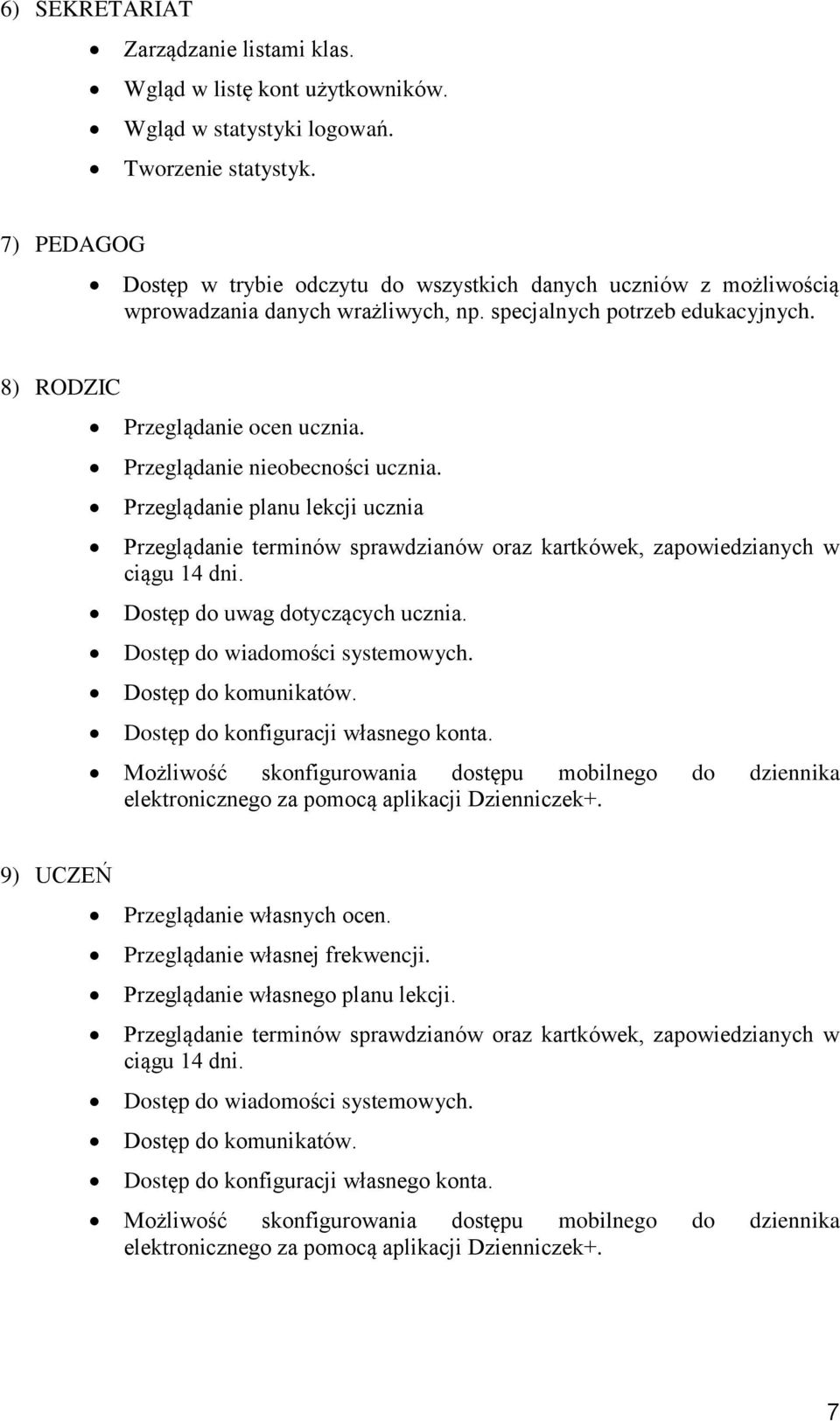 Przeglądanie nieobecności ucznia. Przeglądanie planu lekcji ucznia Przeglądanie terminów sprawdzianów oraz kartkówek, zapowiedzianych w ciągu 14 dni. Dostęp do uwag dotyczących ucznia.