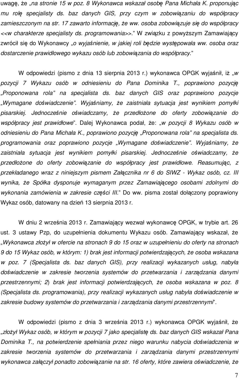 W związku z powyższym Zamawiający zwrócił się do Wykonawcy o wyjaśnienie, w jakiej roli będzie występowała ww. osoba oraz dostarczenie prawidłowego wykazu osób lub zobowiązania do współpracy.