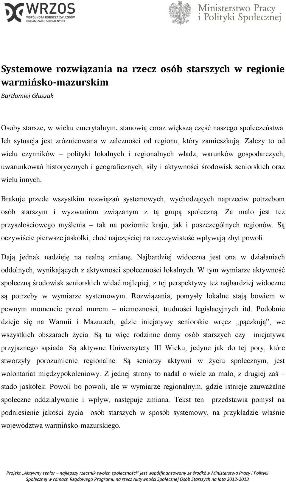 Zależy to od wielu czynników polityki lokalnych i regionalnych władz, warunków gospodarczych, uwarunkowań historycznych i geograficznych, siły i aktywności środowisk seniorskich oraz wielu innych.