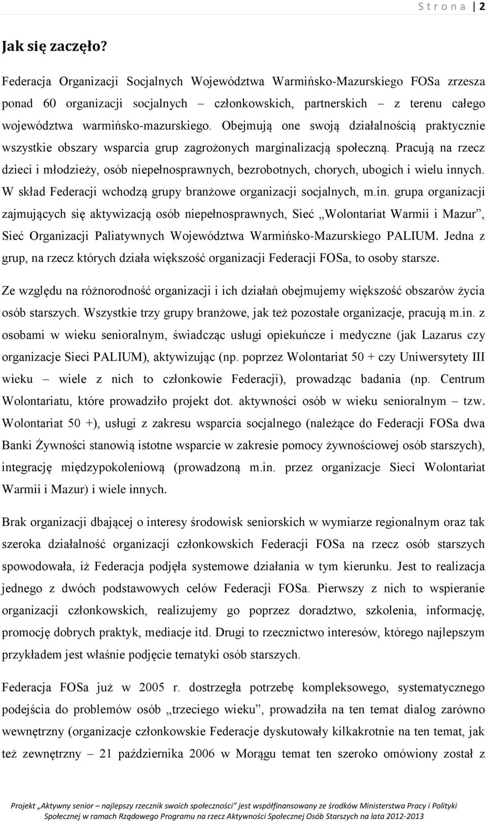 Obejmują one swoją działalnością praktycznie wszystkie obszary wsparcia grup zagrożonych marginalizacją społeczną.