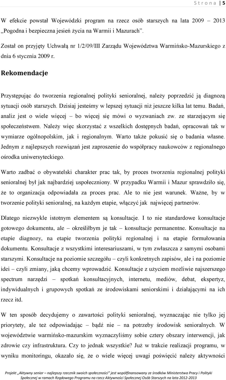 Rekomendacje Przystępując do tworzenia regionalnej polityki senioralnej, należy poprzedzić ją diagnozą sytuacji osób starszych. Dzisiaj jesteśmy w lepszej sytuacji niż jeszcze kilka lat temu.