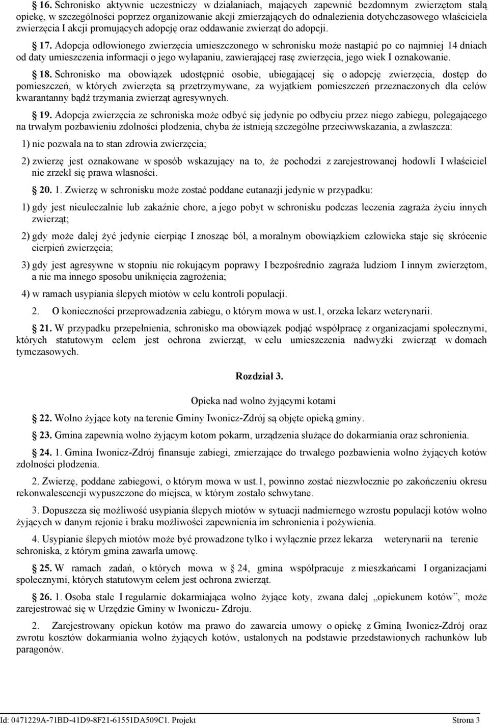 Adopcja odłowionego zwierzęcia umieszczonego w schronisku może nastąpić po co najmniej 14 dniach od daty umieszczenia informacji o jego wyłapaniu, zawierającej rasę zwierzęcia, jego wiek I