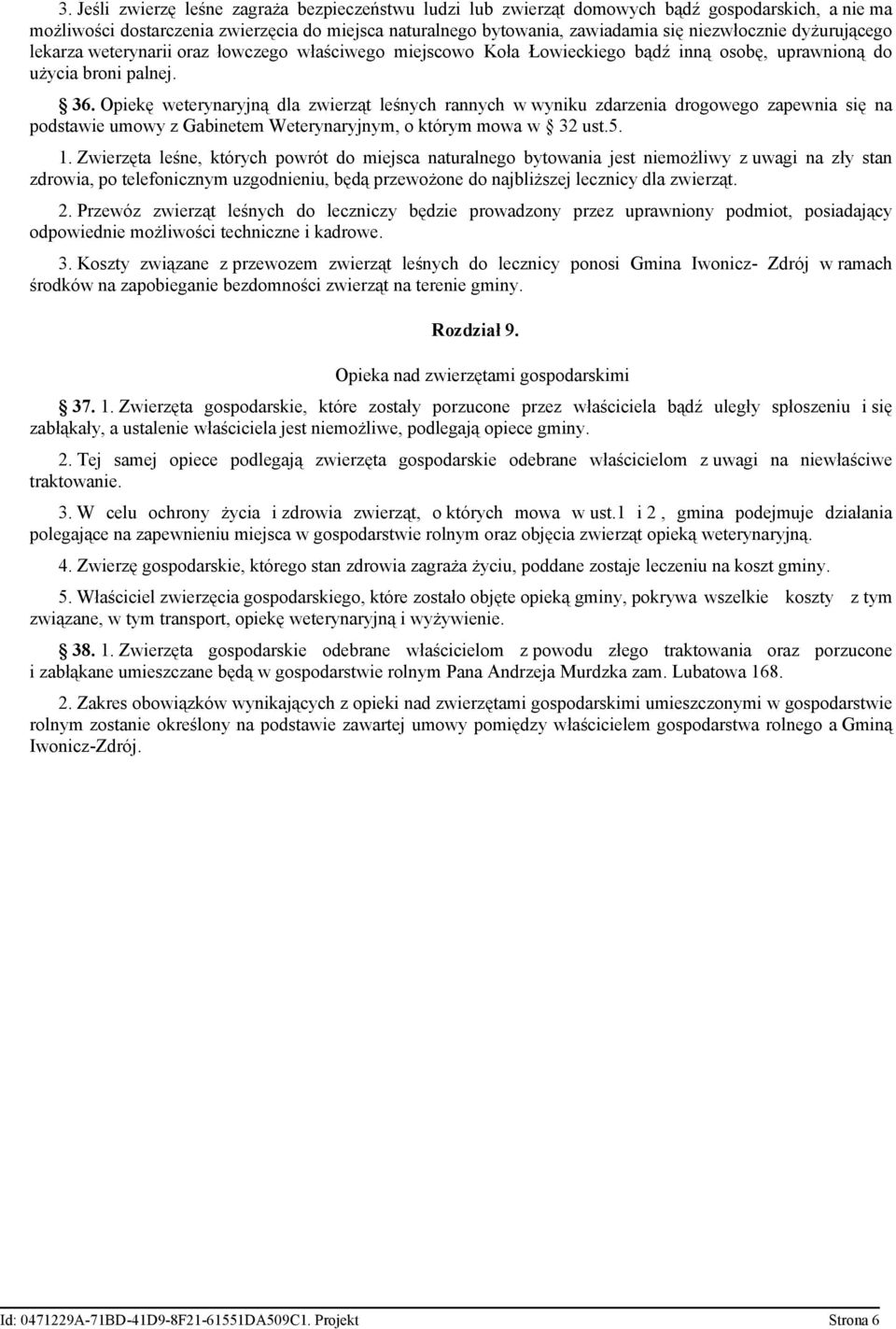 Opiekę weterynaryjną dla zwierząt leśnych rannych w wyniku zdarzenia drogowego zapewnia się na podstawie umowy z Gabinetem Weterynaryjnym, o którym mowa w 32 ust.5. 1.