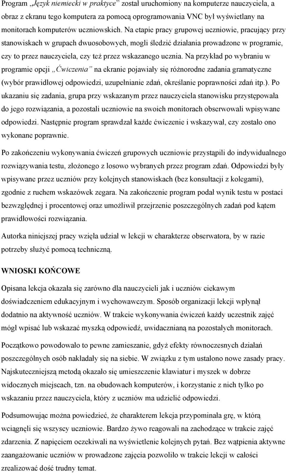 Na przykład po wybraniu w programie opcji Ćwiczenia na ekranie pojawiały się różnorodne zadania gramatyczne (wybór prawidłowej odpowiedzi, uzupełnianie zdań, określanie poprawności zdań itp.).