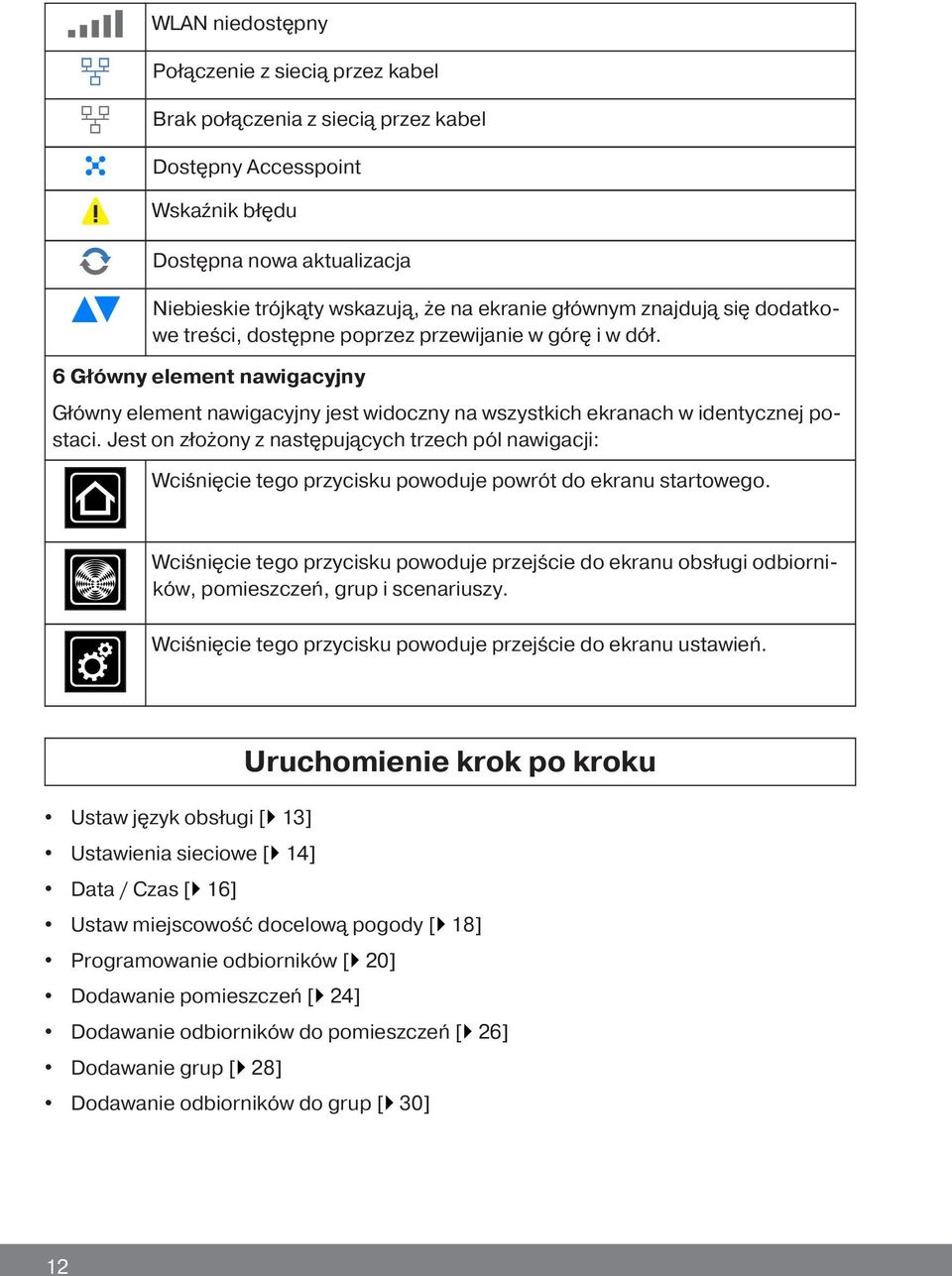 Jest on złożony z następujących trzech pól nawigacji: Wciśnięcie tego przycisku powoduje powrót do ekranu startowego.