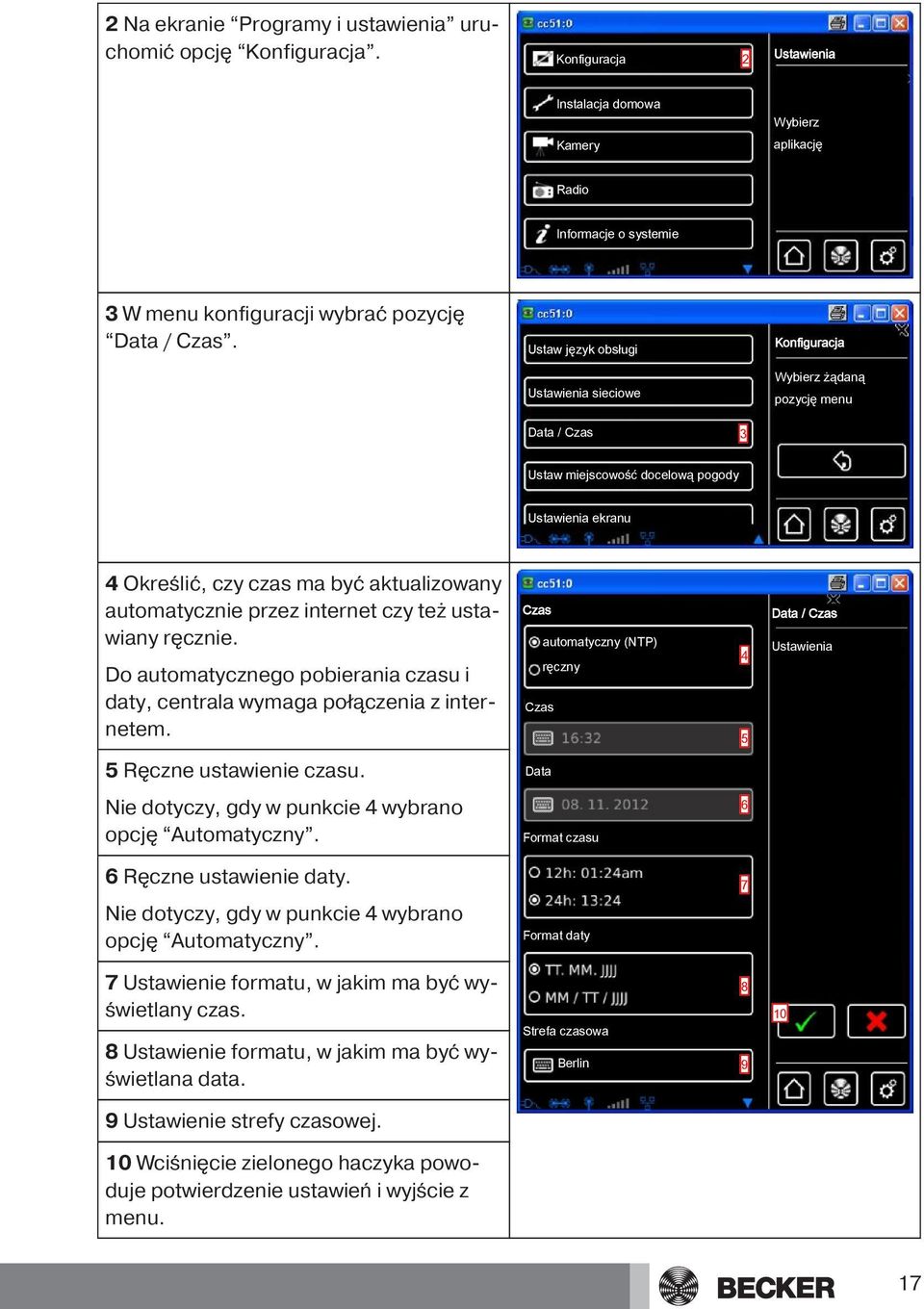 Ustaw język obsługi Konfiguracja Ustawienia sieciowe Wybierz żądaną pozycję menu Data / Czas 3 Ustaw miejscowość docelową pogody Ustawienia ekranu 4 Określić, czy czas ma być aktualizowany