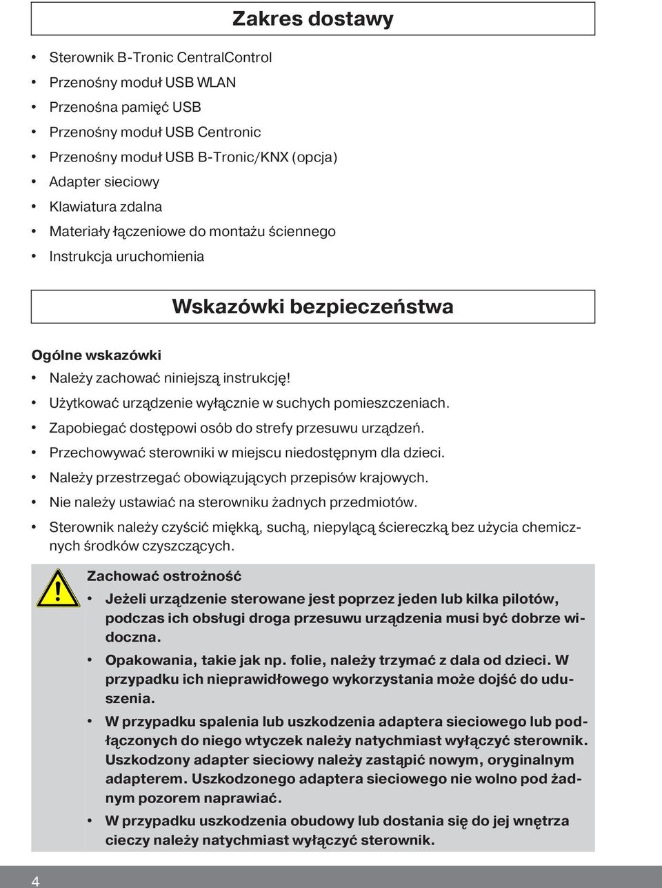 Użytkować urządzenie wyłącznie w suchych pomieszczeniach. Zapobiegać dostępowi osób do strefy przesuwu urządzeń. Przechowywać sterowniki w miejscu niedostępnym dla dzieci.