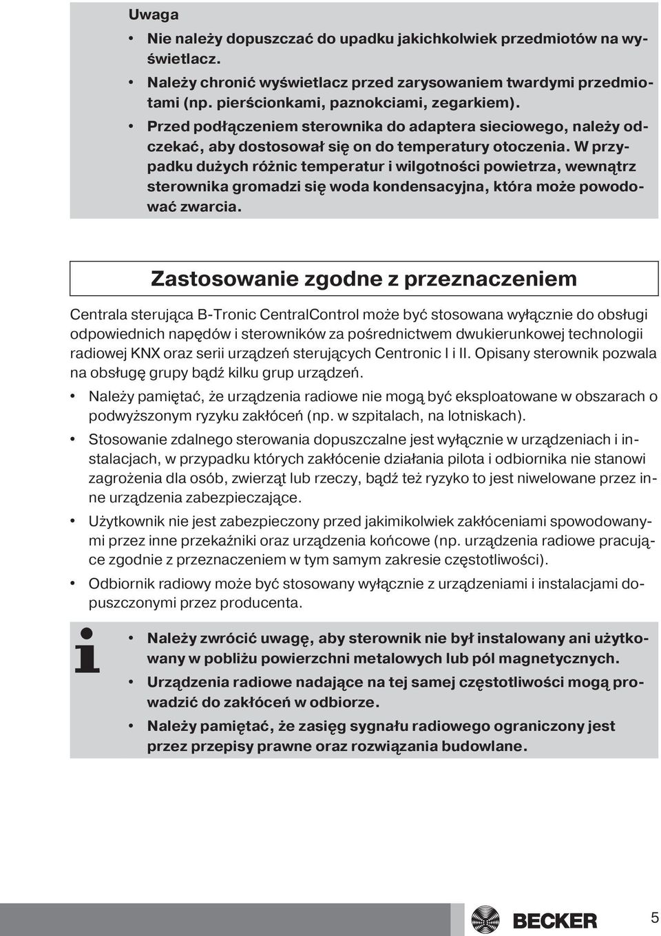 W przypadku dużych różnic temperatur i wilgotności powietrza, wewnątrz sterownika gromadzi się woda kondensacyjna, która może powodować zwarcia.