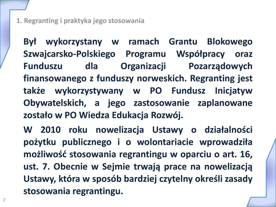 Regranting jest także wykorzystywany w PO Fundusz Inicjatyw Obywatelskich, a jego zastosowanie zaplanowane zostało w PO Wiedza Edukacja Rozwój.