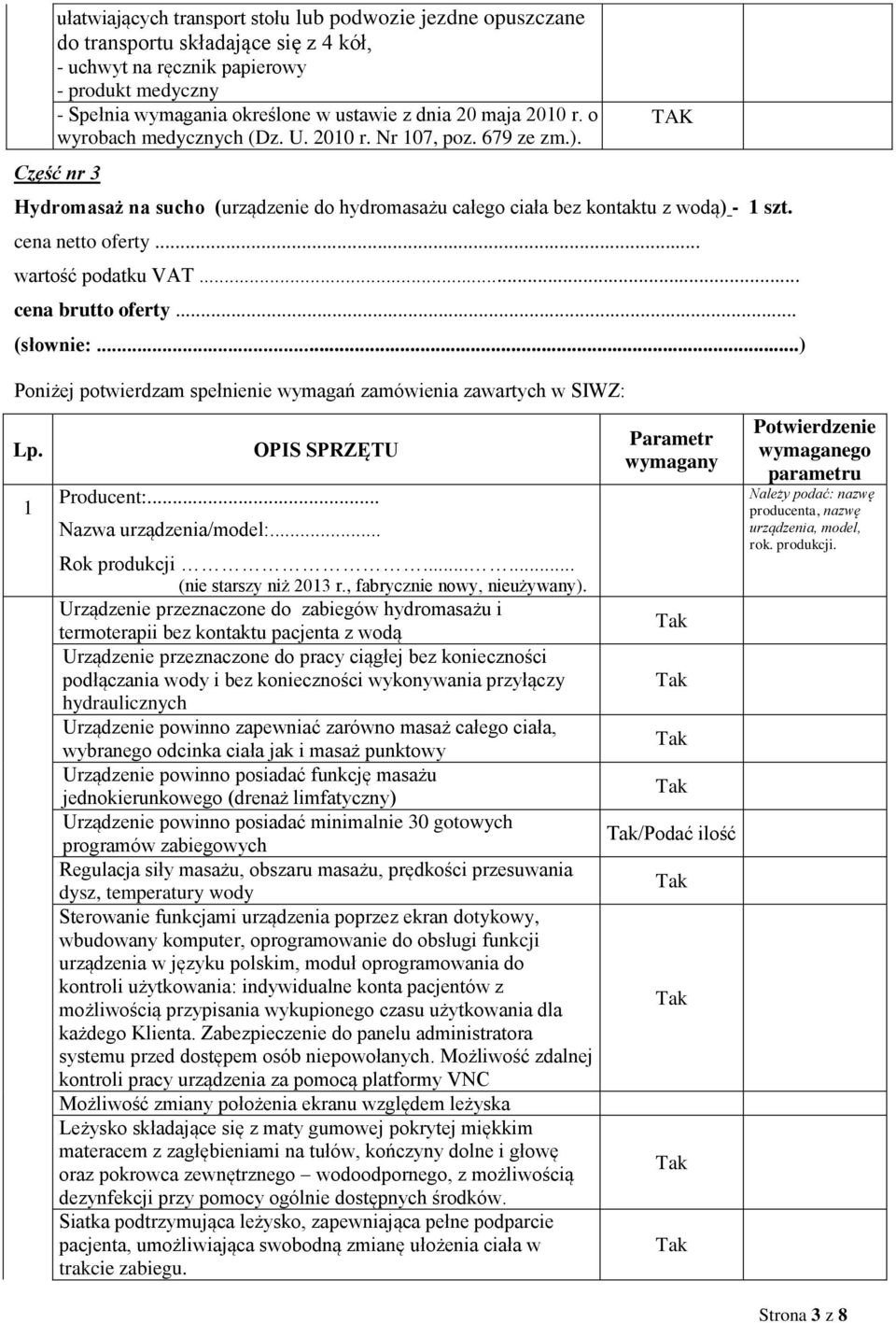 Poniżej potwierdzam spełnienie wymagań zamówienia zawartych w SIWZ: 1 Urządzenie przeznaczone do zabiegów hydromasażu i termoterapii bez kontaktu pacjenta z wodą Urządzenie przeznaczone do pracy