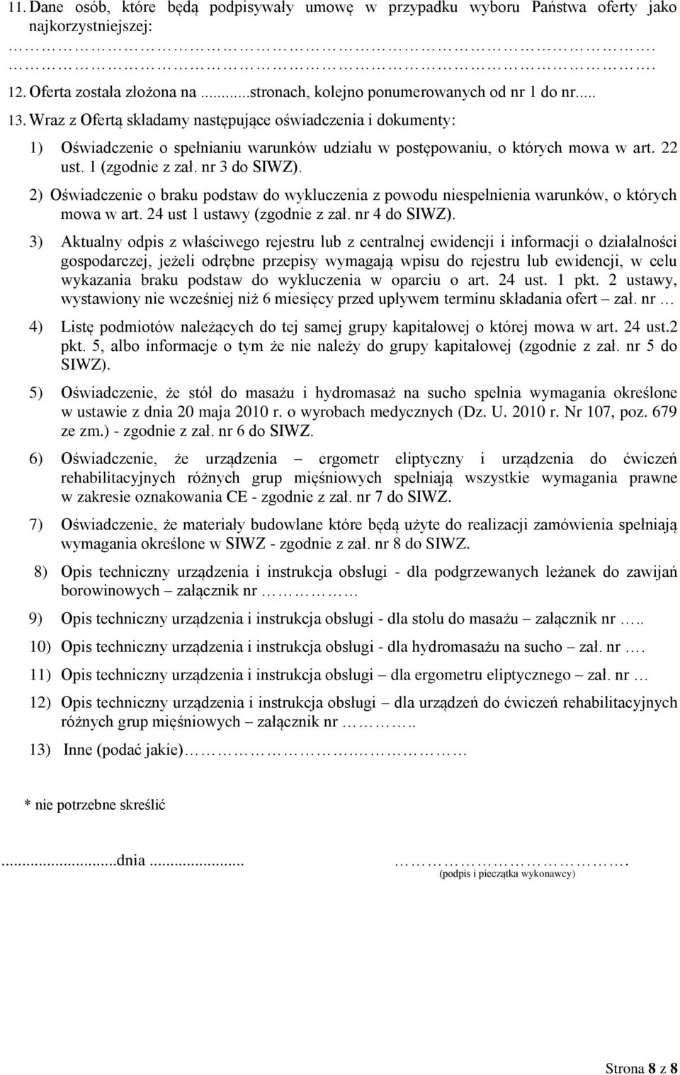 2) Oświadczenie o braku podstaw do wykluczenia z powodu niespełnienia warunków, o których mowa w art. 24 ust 1 ustawy (zgodnie z zał. nr 4 do SIWZ).