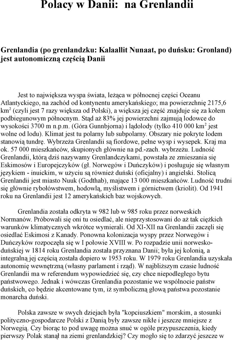 Stąd aż 83% jej powierzchni zajmują lodowce do wysokości 3700 m n.p.m. (Góra Gunnbjorna) i lądolody (tylko 410 000 km 2 jest wolne od lodu). Klimat jest tu polarny lub subpolarny.