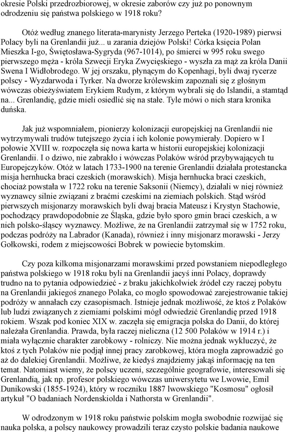 Córka księcia Polan Mieszka I-go, Świętosława-Sygryda (967-1014), po śmierci w 995 roku swego pierwszego męża - króla Szwecji Eryka Zwycięskiego - wyszła za mąż za króla Danii Swena I Widłobrodego.