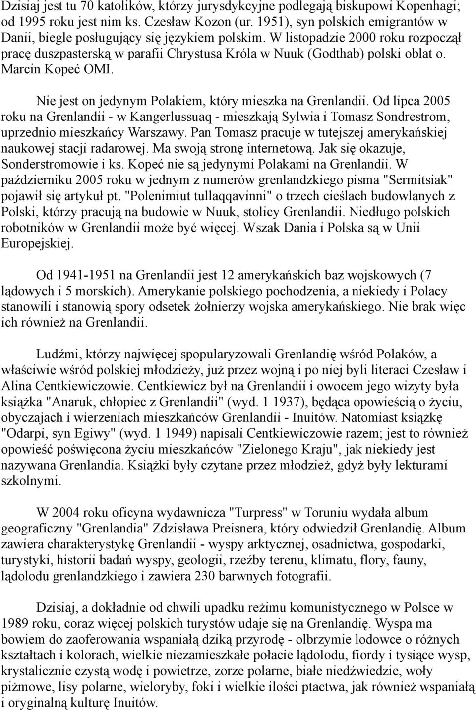 Marcin Kopeć OMI. Nie jest on jedynym Polakiem, który mieszka na Grenlandii. Od lipca 2005 roku na Grenlandii - w Kangerlussuaq - mieszkają Sylwia i Tomasz Sondrestrom, uprzednio mieszkańcy Warszawy.