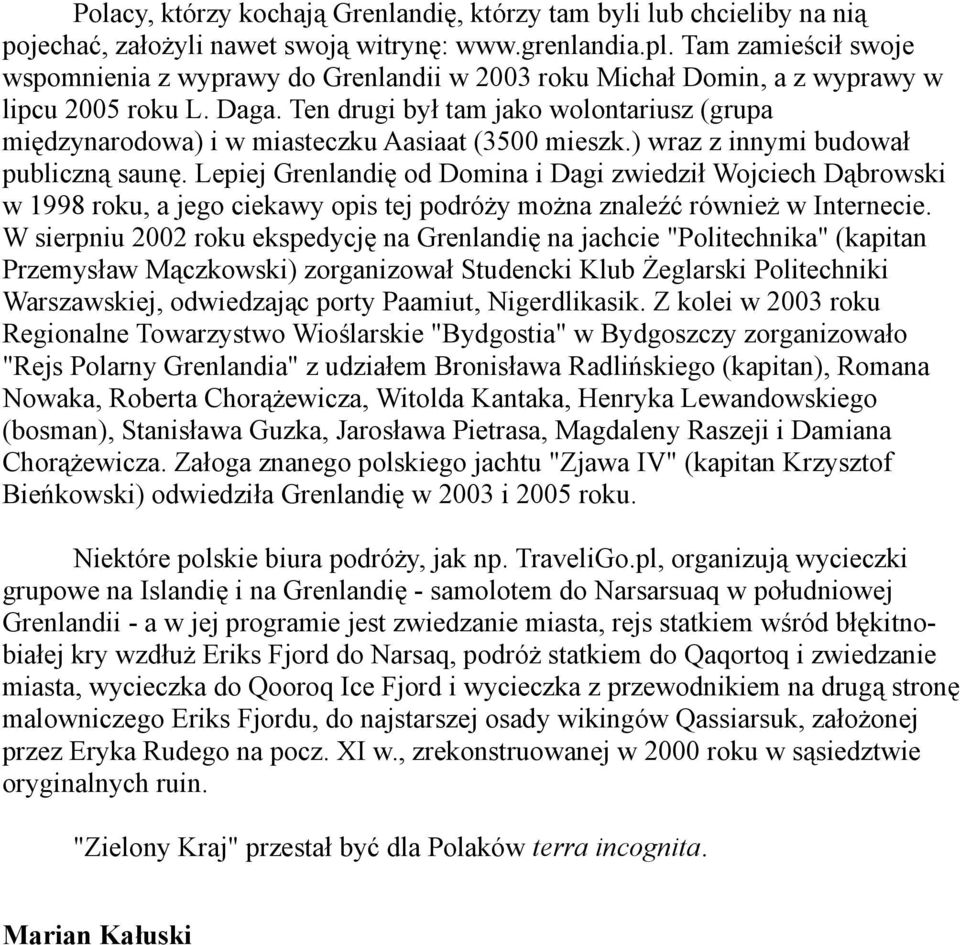 Ten drugi był tam jako wolontariusz (grupa międzynarodowa) i w miasteczku Aasiaat (3500 mieszk.) wraz z innymi budował publiczną saunę.