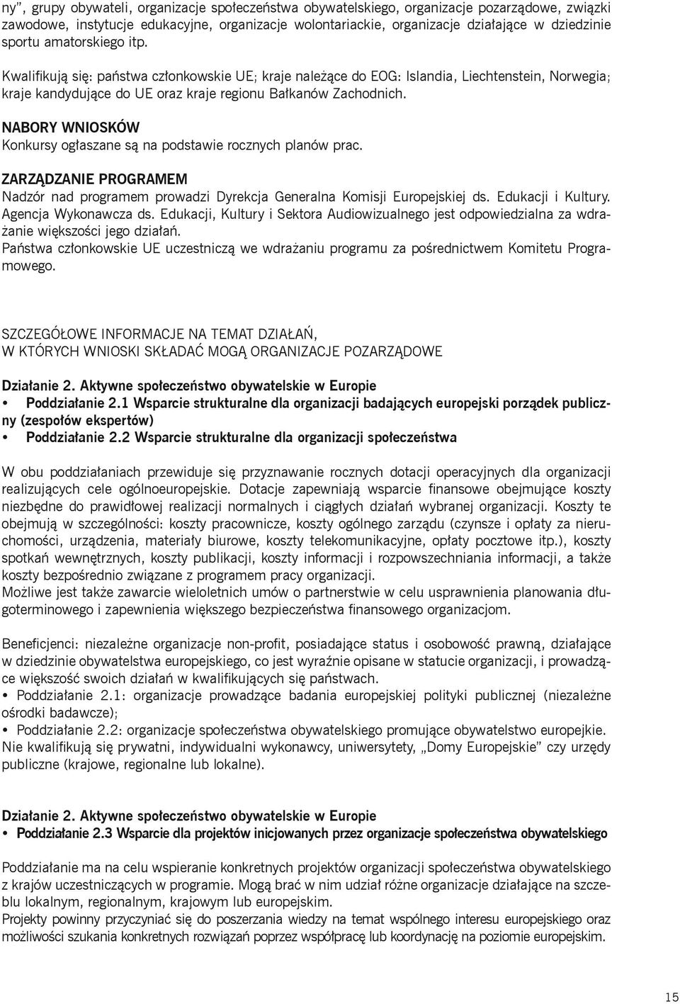 NABORY WNIOSKÓW Konkursy ogłaszane są na podstawie rocznych planów prac. ZARZĄDZANIE PROGRAMEM Nadzór nad programem prowadzi Dyrekcja Generalna Komisji Europejskiej ds. Edukacji i Kultury.