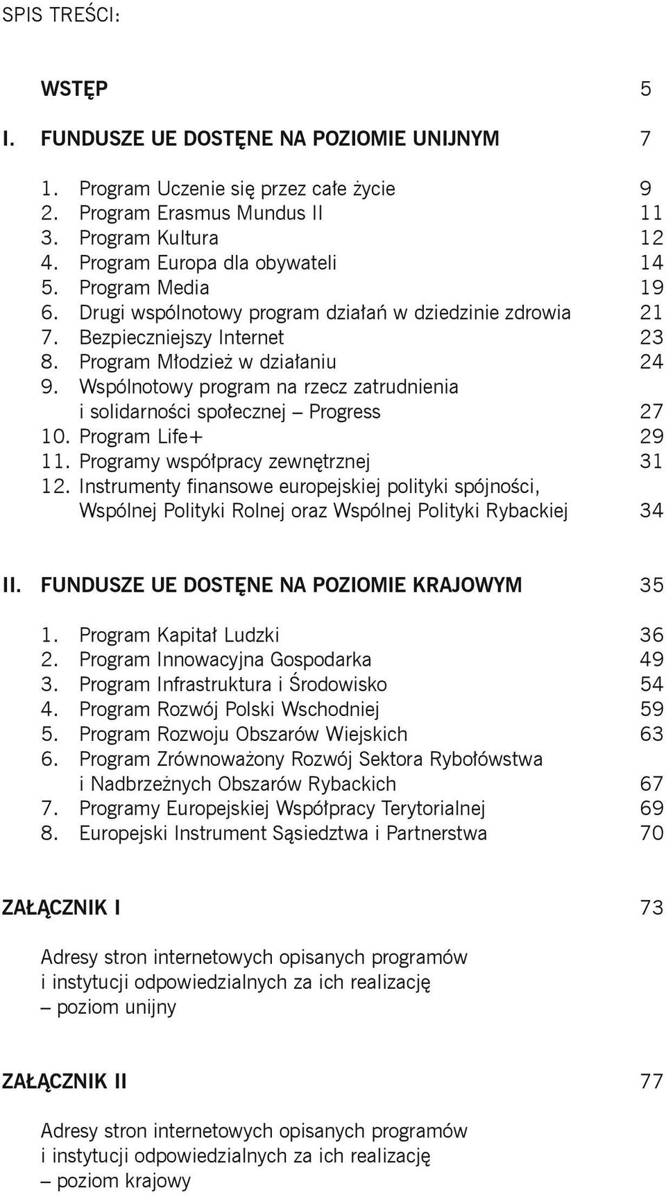 Wspólnotowy program na rzecz zatrudnienia i solidarności społecznej Progress 27 10. Program Life+ 29 11. Programy współpracy zewnętrznej 31 12.