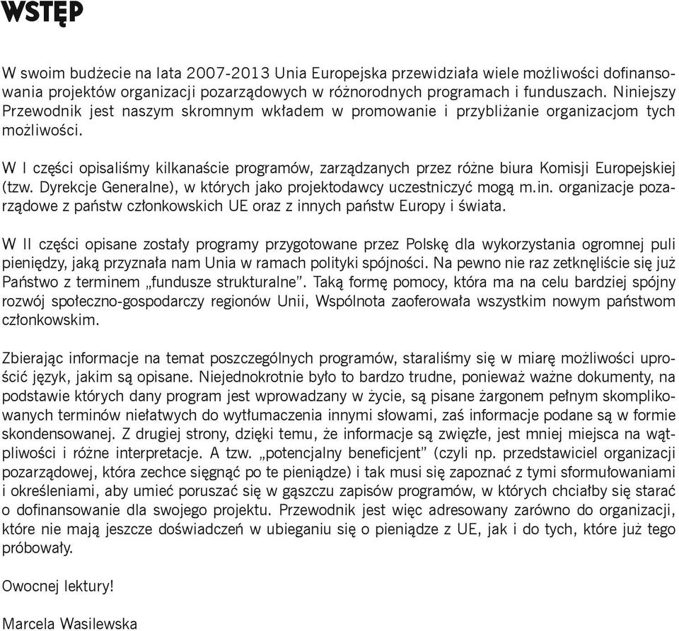 W I części opisaliśmy kilkanaście programów, zarządzanych przez różne biura Komisji Europejskiej (tzw. Dyrekcje Generalne), w których jako projektodawcy uczestniczyć mogą m.in.