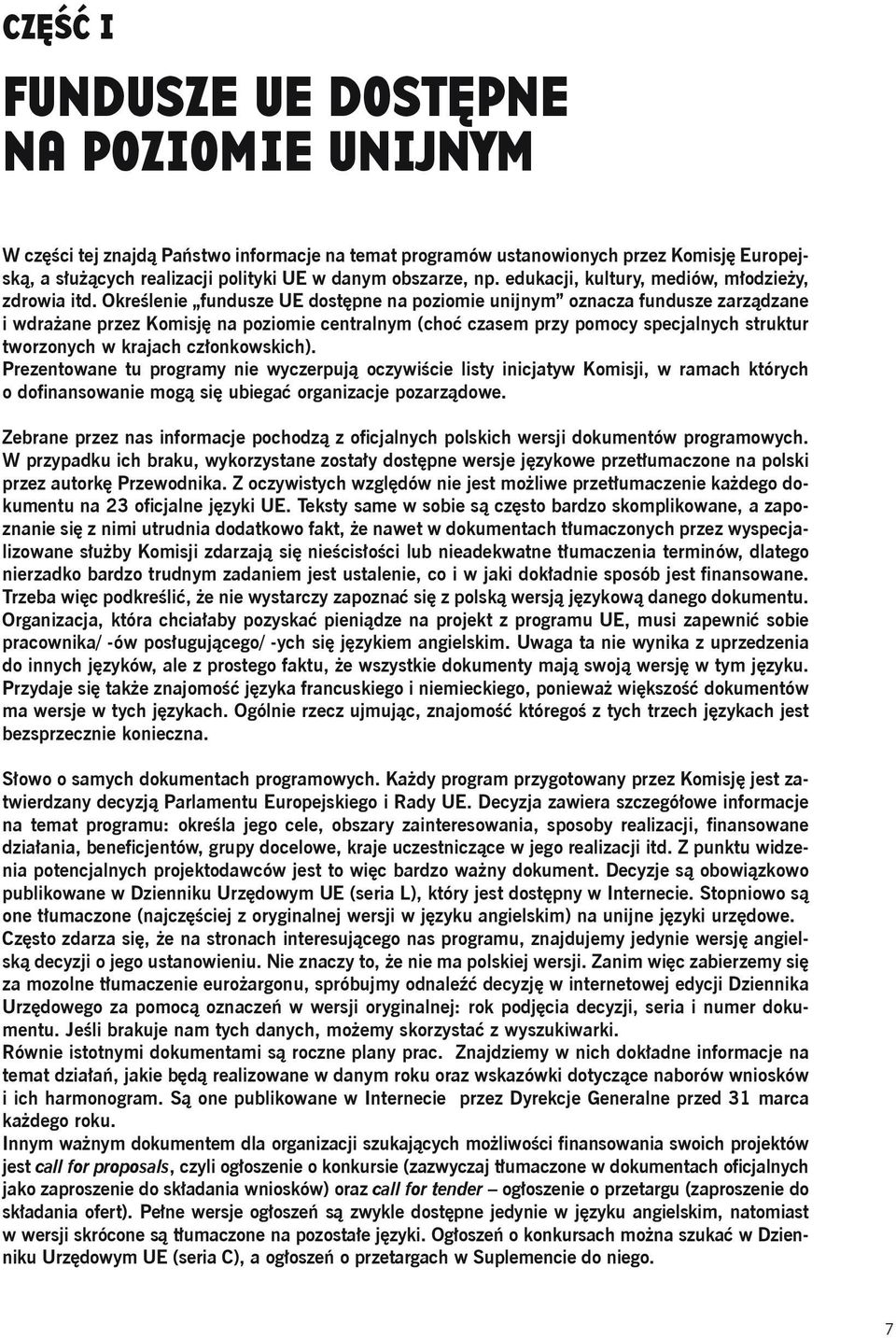 Określenie fundusze UE dostępne na poziomie unĳnym oznacza fundusze zarządzane i wdrażane przez Komisję na poziomie centralnym (choć czasem przy pomocy specjalnych struktur tworzonych w krajach