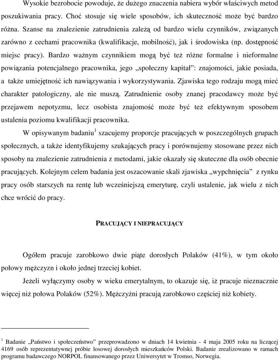 Bardzo ważnym czynnikiem mogą być też różne formalne i nieformalne powiązania potencjalnego pracownika, jego społeczny kapitał : znajomości, jakie posiada, a także umiejętność ich nawiązywania i