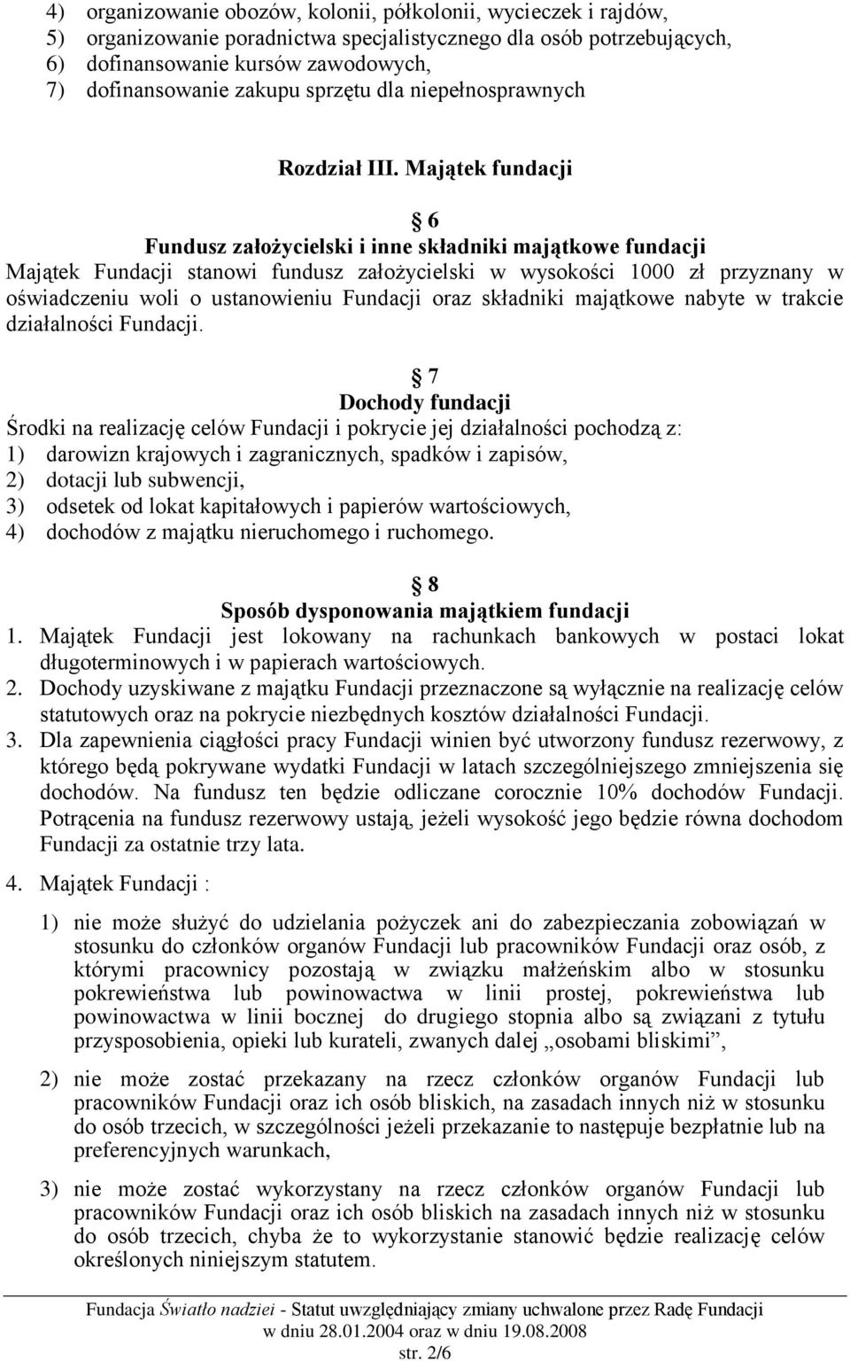 Majątek fundacji 6 Fundusz założycielski i inne składniki majątkowe fundacji Majątek Fundacji stanowi fundusz założycielski w wysokości 1000 zł przyznany w oświadczeniu woli o ustanowieniu Fundacji