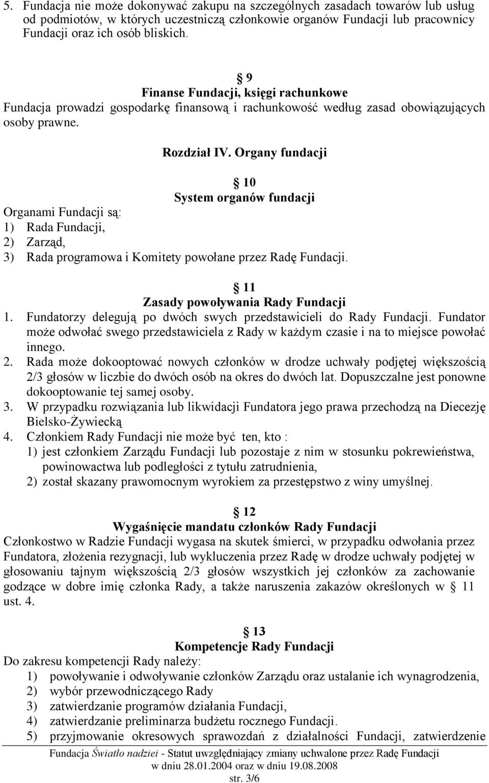 Organy fundacji 10 System organów fundacji Organami Fundacji są: 1) Rada Fundacji, 2) Zarząd, 3) Rada programowa i Komitety powołane przez Radę Fundacji. 11 Zasady powoływania Rady Fundacji 1.