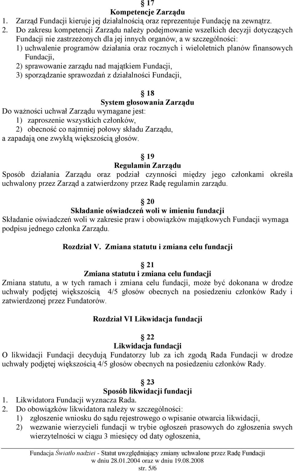 i wieloletnich planów finansowych Fundacji, 2) sprawowanie zarządu nad majątkiem Fundacji, 3) sporządzanie sprawozdań z działalności Fundacji, 18 System głosowania Zarządu Do ważności uchwał Zarządu