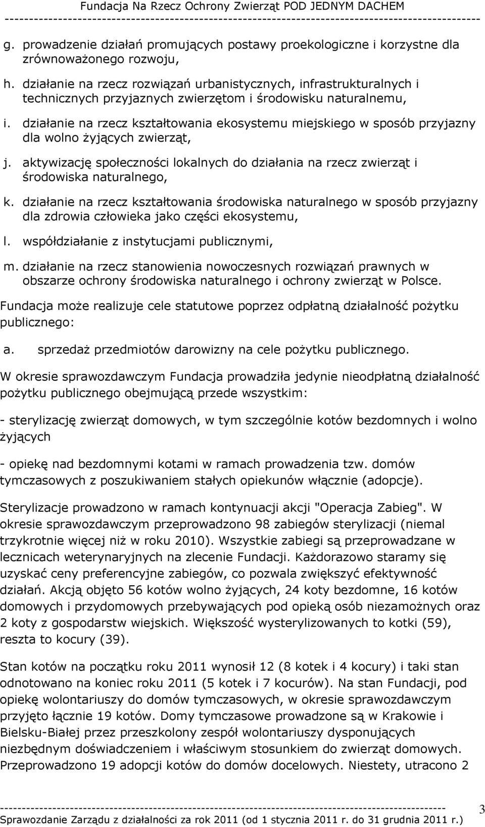 działanie na rzecz kształtowania ekosystemu miejskiego w sposób przyjazny dla wolno żyjących zwierząt, j. aktywizację społeczności lokalnych do działania na rzecz zwierząt i środowiska naturalnego, k.