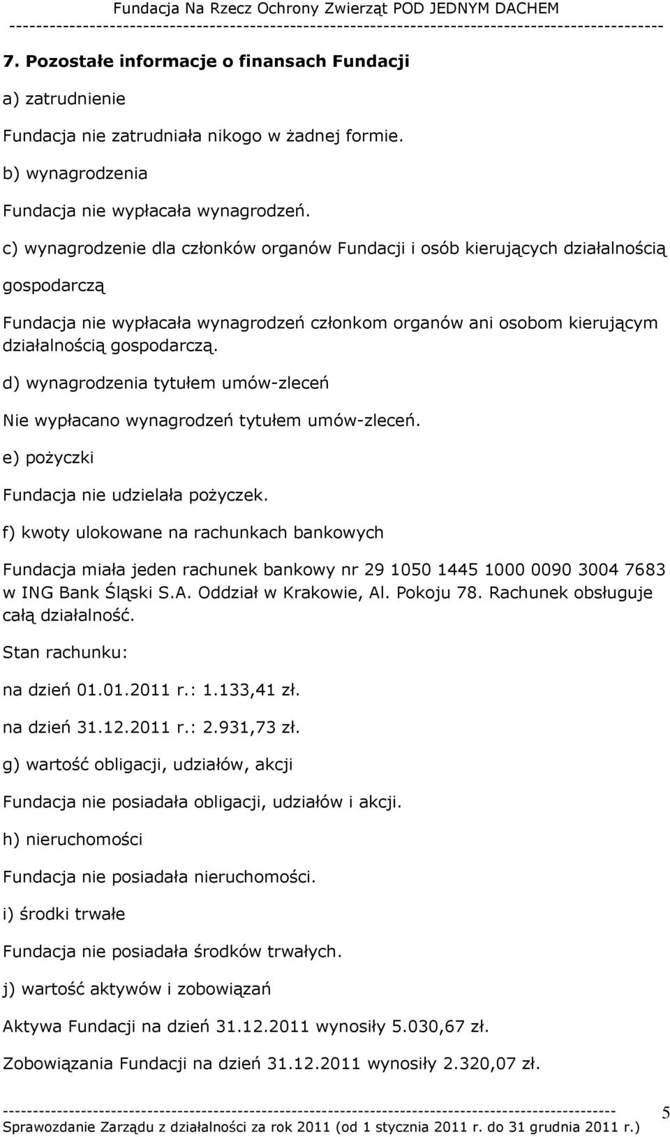 d) wynagrodzenia tytułem umów-zleceń Nie wypłacano wynagrodzeń tytułem umów-zleceń. e) pożyczki Fundacja nie udzielała pożyczek.