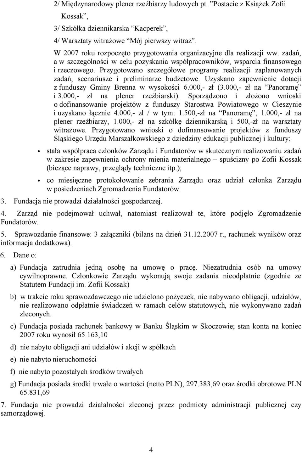 Przygotowano szczegółowe programy realizacji zaplanowanych zadań, scenariusze i preliminarze budżetowe. Uzyskano zapewnienie dotacji z funduszy Gminy Brenna w wysokości 6.000,- zł (3.