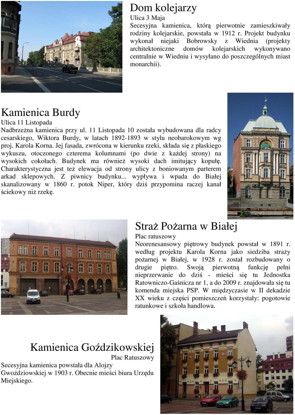 Kamienica Burdy Ulica 11 Listopada Nadbrzeżna kamienica przy ul. 11 Listopada 10 została wybudowana dla radcy cesarskiego, Wiktora Burdy, w latach 1892-1893 w stylu neobarokowym wg proj. Karola Korna.