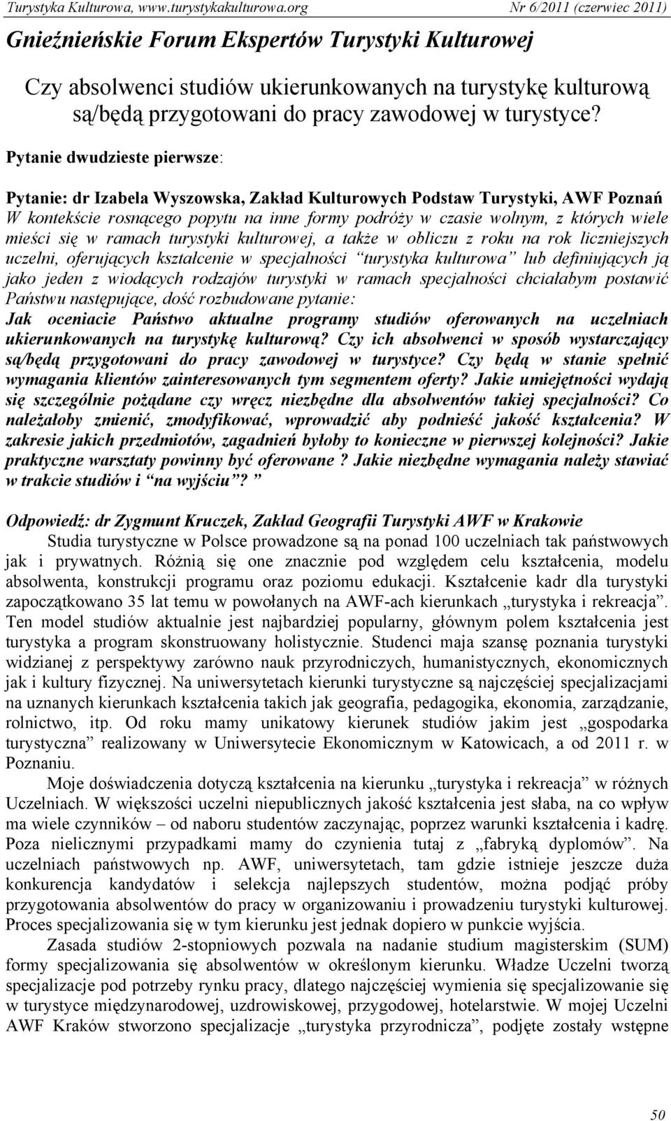 mieści się w ramach turystyki kulturowej, a także w obliczu z roku na rok liczniejszych uczelni, oferujących kształcenie w specjalności turystyka kulturowa lub definiujących ją jako jeden z wiodących