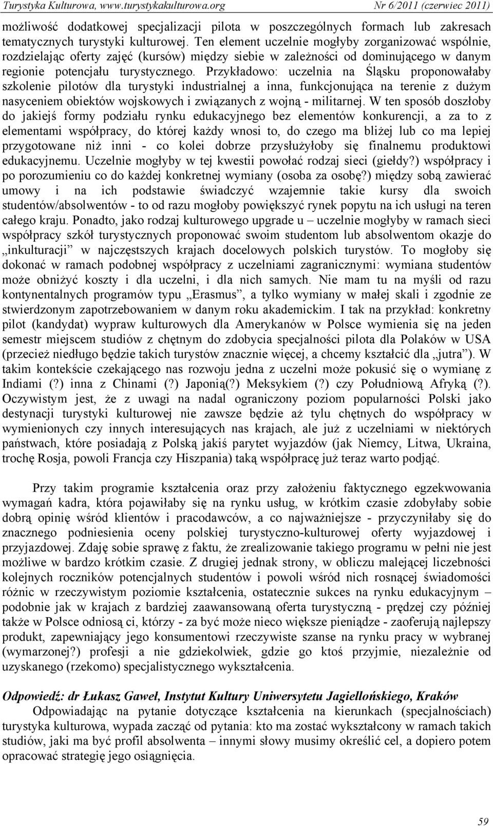 Przykładowo: uczelnia na Śląsku proponowałaby szkolenie pilotów dla turystyki industrialnej a inna, funkcjonująca na terenie z dużym nasyceniem obiektów wojskowych i związanych z wojną - militarnej.