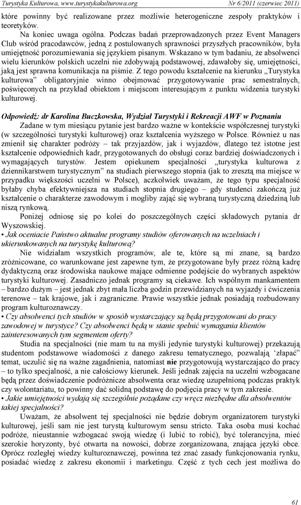 Wskazano w tym badaniu, że absolwenci wielu kierunków polskich uczelni nie zdobywają podstawowej, zdawałoby się, umiejętności, jaką jest sprawna komunikacja na piśmie.