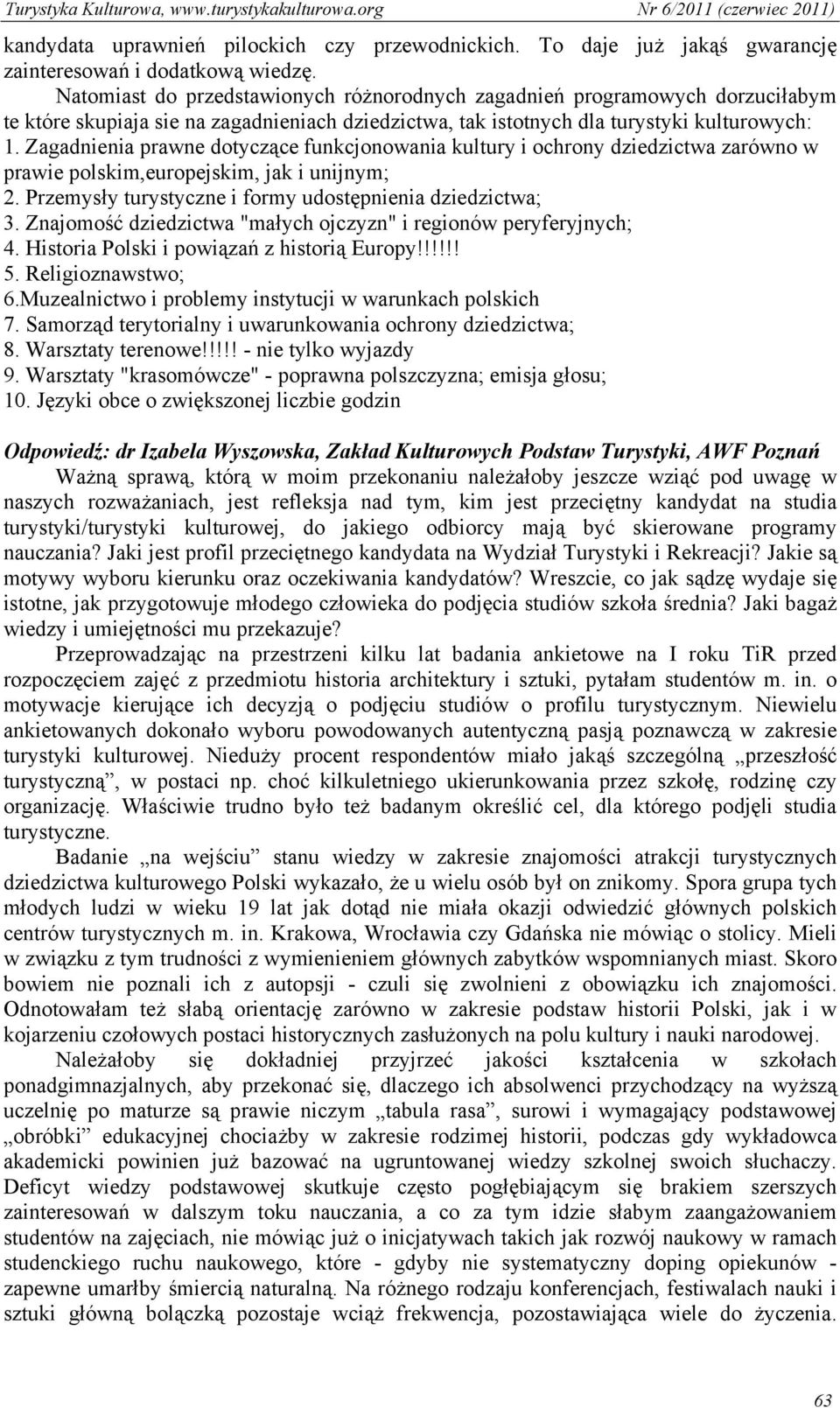 Zagadnienia prawne dotyczące funkcjonowania kultury i ochrony dziedzictwa zarówno w prawie polskim,europejskim, jak i unijnym; 2. Przemysły turystyczne i formy udostępnienia dziedzictwa; 3.