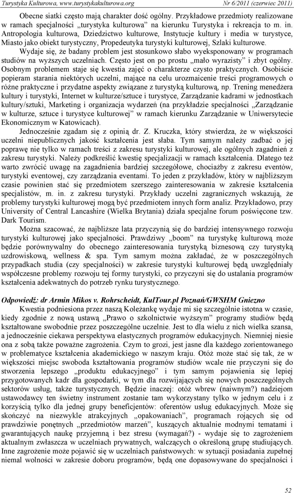 Wydaje się, że badany problem jest stosunkowo słabo wyeksponowany w programach studiów na wyższych uczelniach. Często jest on po prostu mało wyrazisty i zbyt ogólny.