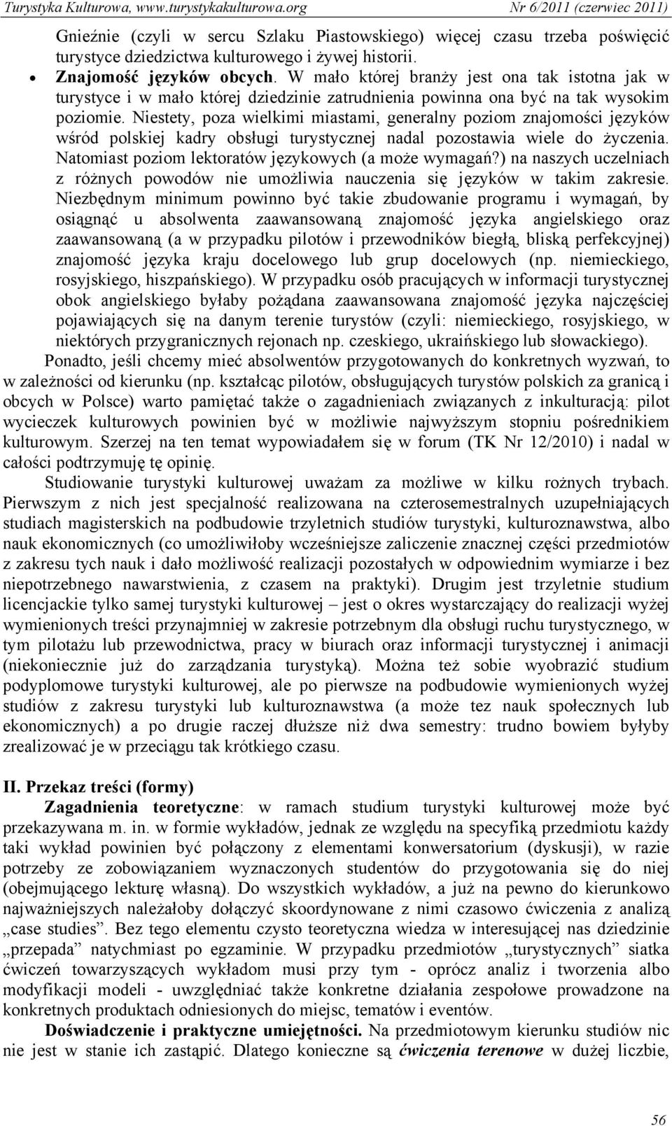 Niestety, poza wielkimi miastami, generalny poziom znajomości języków wśród polskiej kadry obsługi turystycznej nadal pozostawia wiele do życzenia.