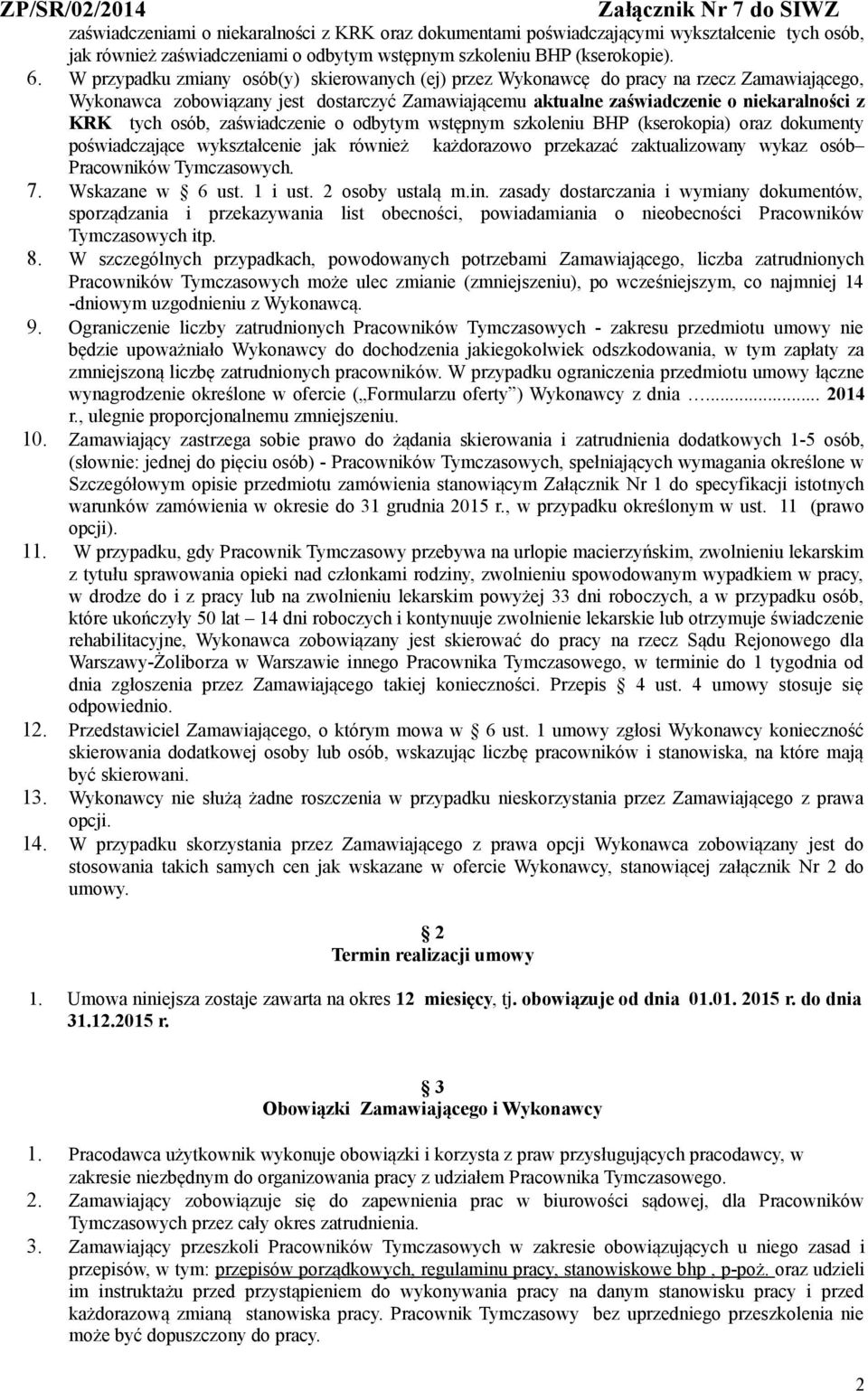 osób, zaświadczenie o odbytym wstępnym szkoleniu BHP (kserokopia) oraz dokumenty poświadczające wykształcenie jak również każdorazowo przekazać zaktualizowany wykaz osób Pracowników Tymczasowych. 7.