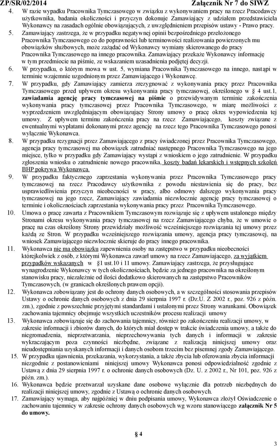 Zamawiający zastrzega, że w przypadku negatywnej opinii bezpośredniego przełożonego Pracownika Tymczasowego co do poprawności lub terminowości realizowania powierzonych mu obowiązków służbowych, może