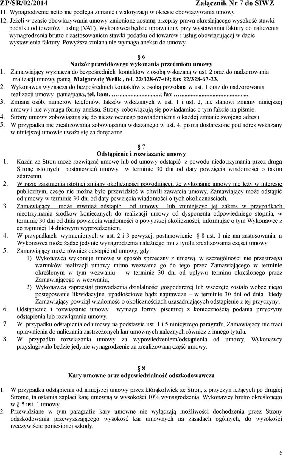 wynagrodzenia brutto z zastosowaniem stawki podatku od towarów i usług obowiązującej w dacie wystawienia faktury. Powyższa zmiana nie wymaga aneksu do umowy.